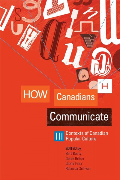 How Canadians communicate III : contexts of Canadian popular culture / edited by Bart Beaty ... [et al.].