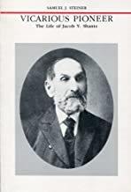Vicarious pioneer : the life of Jacob Y. Shantz / Samuel J. Steiner.
