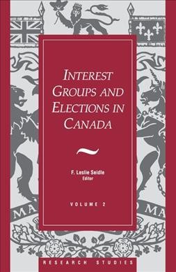 Interest groups and elections in Canada / F. Leslie Seidle, editor.