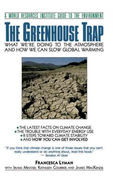 The greenhouse trap : what we're doing to the atmosphere and how we can slow global warming / Francesca Lyman, with Irving Mintzer, Kathleen Courrier, and James MacKenzie.