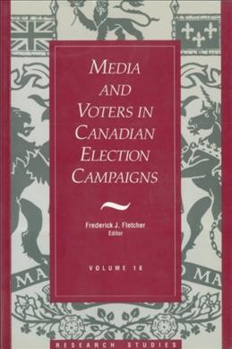Media and voters in Canadian election campaigns / Fred Fletcher, editor.