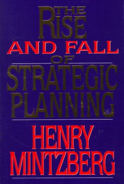 The rise and fall of strategic planning : reconceiving roles for planning, plans, planners / Henry Mintzberg.