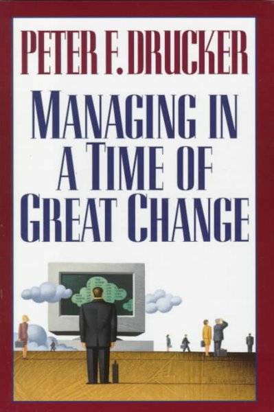 Managing in a time of great change / Peter F. Drucker.