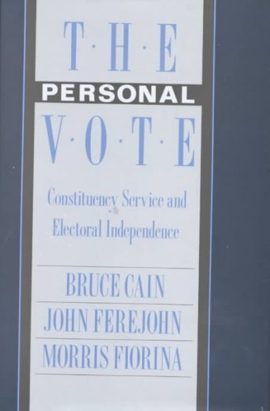 The personal vote : constituency service and electoral independence / Bruce Cain, John Ferejohn, Morris Fiorina.