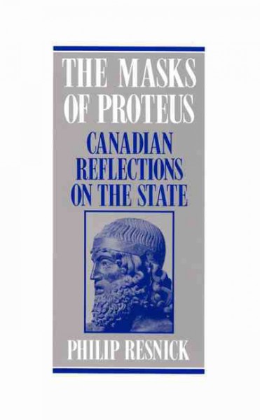 The masks of Proteus : Canadian reflections on the state / Philip Resnick.