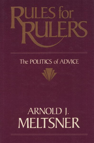 Rules for rulers : the politics of advice / Arnold J. Meltsner.