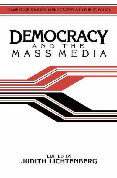 Democracy and the mass media : a collection of essays / edited by Judith Lichtenberg.