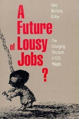 A Future of lousy jobs? : the changing structure of U.S. wages / Gary Burtless, editor.