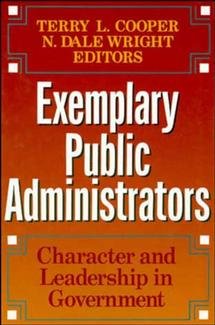 Exemplary public administrators : character and leadership in government / Terry L. Cooper, N. Dale Wright, editors.