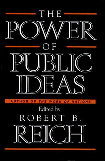 The Power of public ideas / edited by Robert B. Reich.
