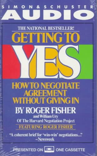 Getting to yes [sound recording] : how to negotiate agreement without giving in / Roger Fisher and William Ury.