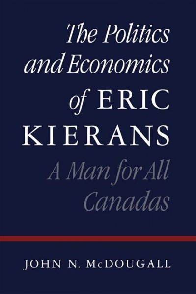 The politics and economics of Eric Kierans : a man for all Canadas.