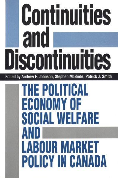 Continuities and discontinuities : the political economy of social welfare and labour market policy in Canada / edited by Andrew F. Johnson, Stephen McBride, Patrick J. Smith.