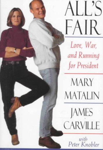 All's fair : love, war, and running for president / Mary Matalin and James Carville, with Peter Knobler.