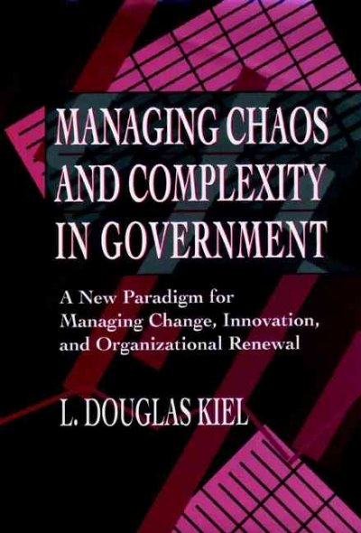 Managing chaos and complexity in government : a new paradigm for managing change, innovation, and organizational renewal.