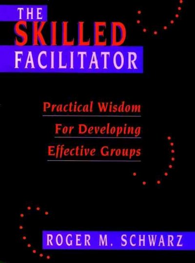 The skilled facilitator : practical wisdom for developing effective groups.