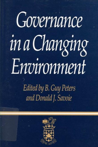 Governance in a changing environment / B. Guy Peters, Donald J. Savoie, co-editors.