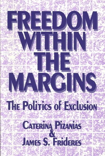 Freedom within the margins : the politics of exclusion / Caterina Pizanias, James S. Frideres, editors.