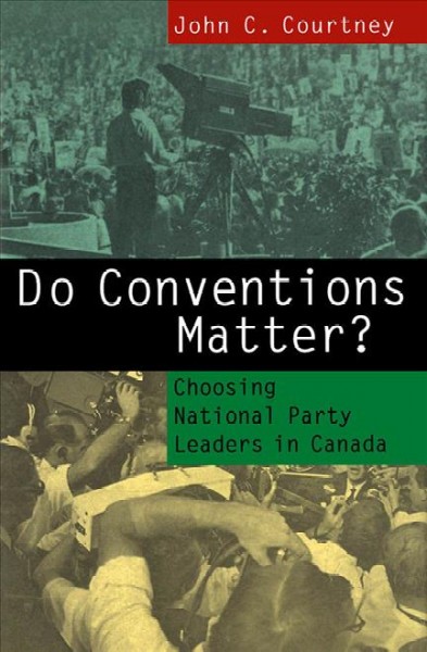 Do conventions matter? : choosing national party leaders in Canada.