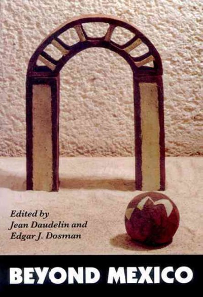 Beyond Mexico / edited by Jean Daudelin and Edgar J. Dosman.