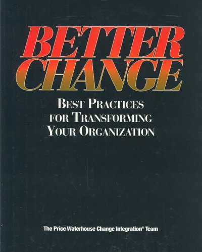 Better change : best practices for transforming your organization / The Price Waterhouse Change Integration Team.