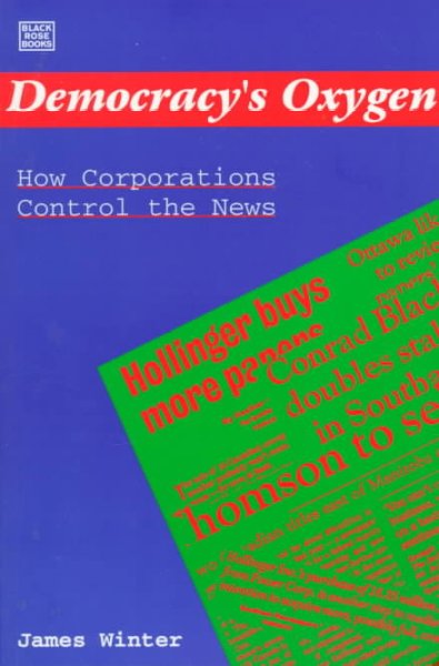 Democracy's oxygen : how corporations control the news.