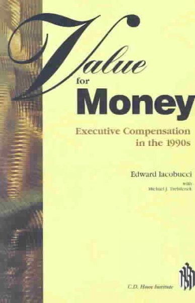 Value for money : executive compensation in the 1990s / Edward Iacobucci with Michael J. Trebilcock ; with comments by James C. Baillie ... [et al.].