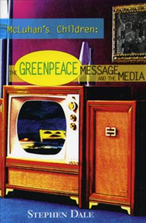 McLuhan's children : the Greenpeace message and the media.