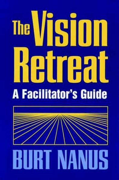 The vision retreat : a facilitator's guide / Burt Nanus.