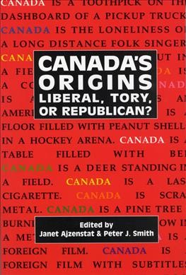 Canada's origins : Liberal, Tory or Republican? / with an introduction, concluding dialogue, and essays by Janet Ajzenstat ... [et al.] ; edited by Janet Ajzenstat & Peter J. Smith.