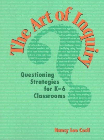 The art of inquiry : questioning strategies for K-6 classrooms / Nancy Lee Cecil.