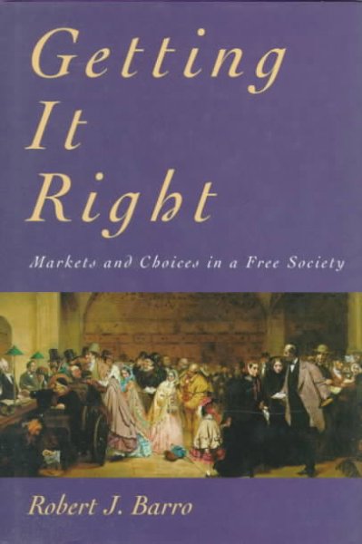 Getting it right : markets and choices in a free society / Robert J. Barro.