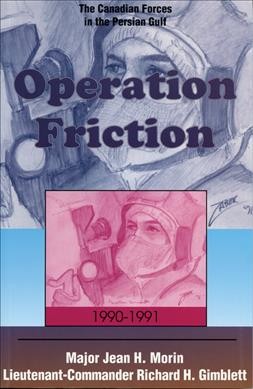 Operation Friction, 1990-1991 : the Canadian forces in the Persian Gulf / Jean H. Morin, Richard H. Gimblett.