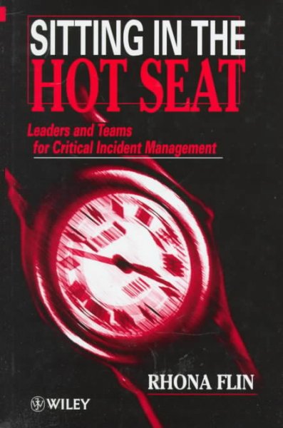 Sitting in the hot seat : leaders and teams for critical incident management / Rhona Flin.