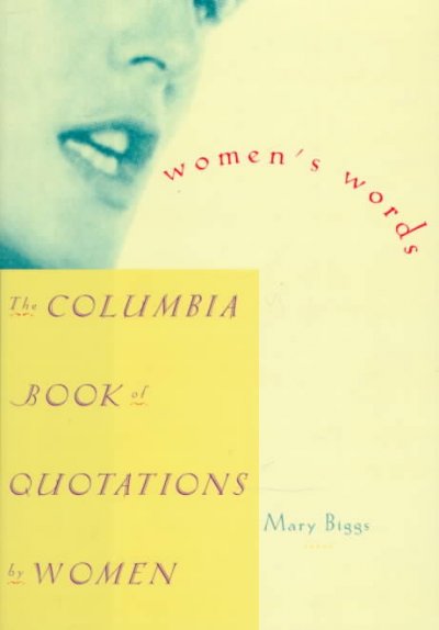 Women's words : the Columbia book of quotations by women / Mary Biggs.