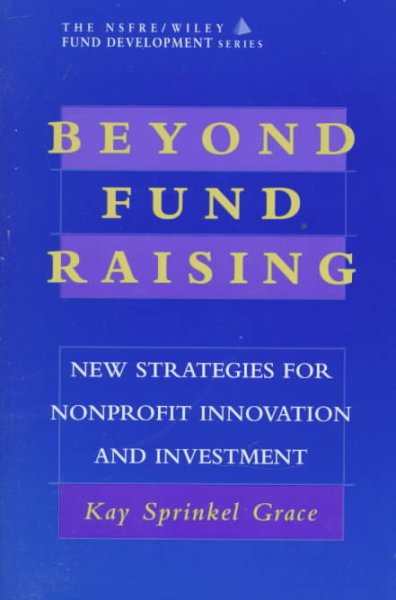 Beyond fund raising : new strategies for nonprofit innovation and investment / Kay Sprinkel Grace.