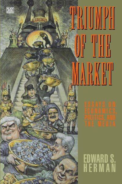 Triumph of the market : essays on economics, politics, and the media / Edward S. Herman.