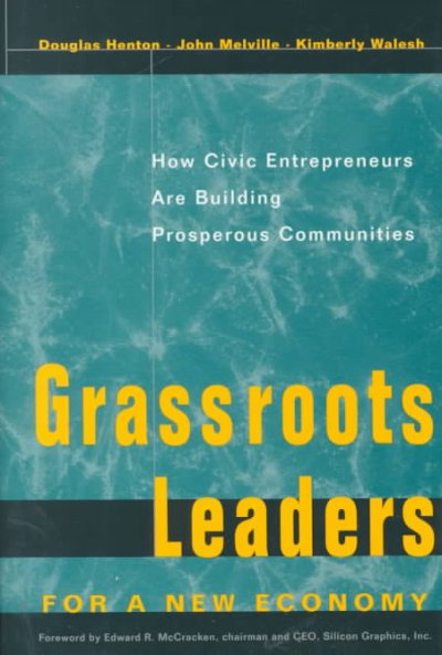 Grassroots leaders for a new economy : how civic entrepreneurs are building prosperous communities / Douglas Henton, John Melville, and Kimberly Walesh ; foreword by Edward R. McCracken.