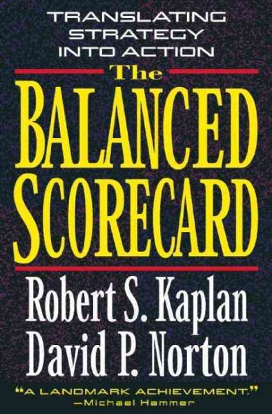 The balanced scorecard : translating strategy into action / Robert S. Kaplan, David P. Norton.