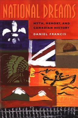 National dreams : myth, memory, and Canadian history / Daniel Francis.