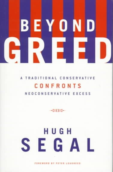 Beyond greed : a traditional conservative confronts neoconservative excess / Hugh Segal ; foreword by Peter Lougheed.