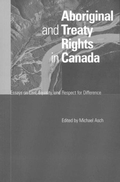 Aboriginal and treaty rights in Canada : essays on law, equity, and respect for difference / edited by Michael Asch.