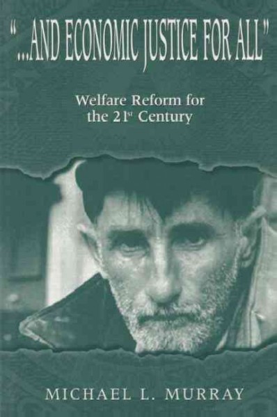 "...and economic justice for all" : welfare reform for the 21st Century / Michael L. Murray.