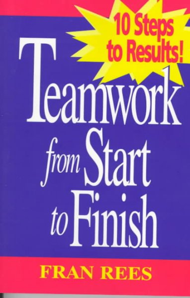 Teamwork from start to finish : 10 steps to results / Fran Rees.