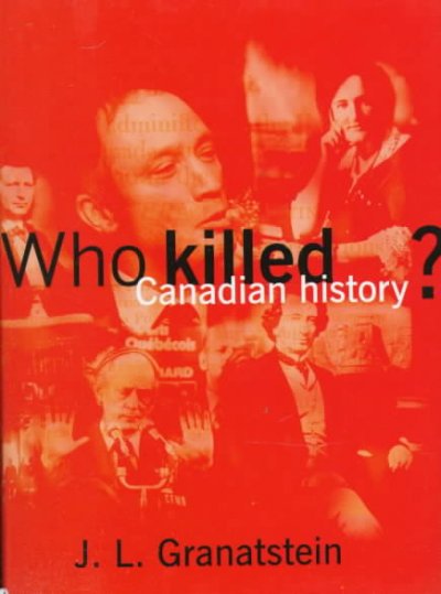 Who killed Canadian history? / J.L. Granatstein.