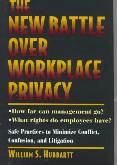The new battle over workplace privacy : how far can management go? what rights do employees have? : safe practices to minimize conflict, confusion, and litigation / William S. Hubbartt.