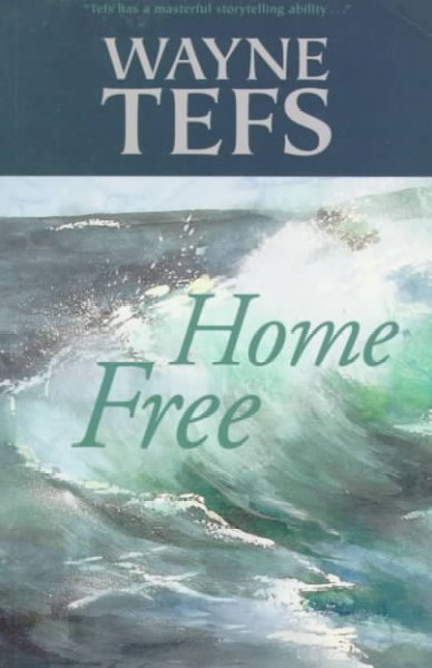 Home free : a novel / Wayne Tefs.