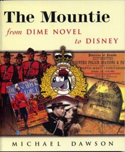 The Mountie from dime novel to Disney : Michael Dawson.