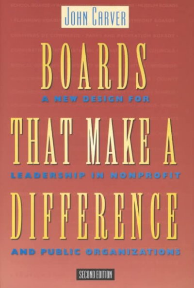 Boards that make a difference : a new design for leadership in nonprofit and public organizations / John Carver.