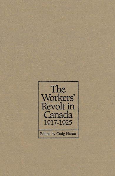 The workers' revolt in Canada, 1917-1925 / edited by Craig Heron.